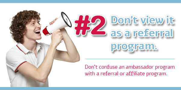 Creating an Ambassador Program - Tip 2: Don’t view it as a referral program.